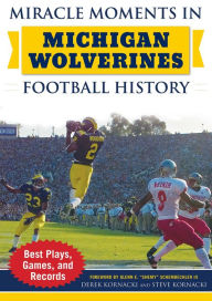 Title: Miracle Moments in Michigan Wolverines Football History: The Turning Points, the Memorable Games, the Incredible Records, Author: The Kazoos