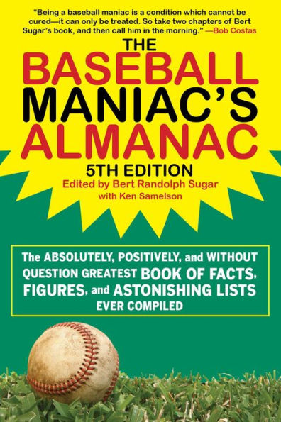 The Baseball Maniac's Almanac: The Absolutely, Positively, and Without Question Greatest Book of Facts, Figures, and Astonishing Lists Ever Compiled