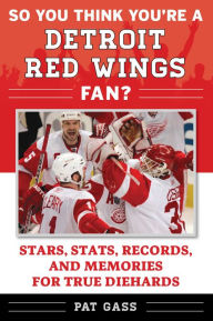 Title: So You Think You're a Detroit Red Wings Fan?: Stars, Stats, Records, and Memories for True Diehards, Author: Pat Gass