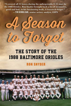 A Season To Forget The Story Of The 1988 Baltimore Orioles By Ronald Snyder Hardcover Barnes Noble