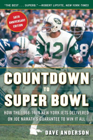 Title: Countdown to Super Bowl: How the 1968-1969 New York Jets Delivered on Joe Namath's Guarantee to Win it All, Author: Dave Anderson