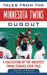 Title: Tales from the Minnesota Twins Dugout: A Collection of the Greatest Twins Stories Ever Told, Author: Kent Hrbek