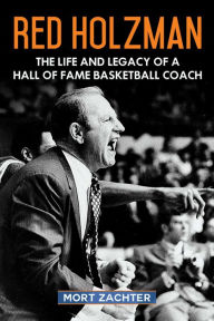 Title: Red Holzman: The Life and Legacy of a Hall of Fame Basketball Coach, Author: Mort Zachter