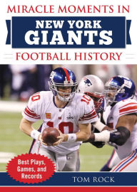 Title: Miracle Moments in New York Giants Football History: Best Plays, Games, and Records, Author: Tom Rock