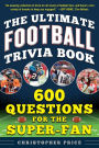 The Ultimate Football Trivia Book: 600 Questions for the Super-Fan