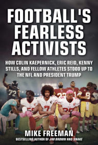 Title: Football's Fearless Activists: How Colin Kaepernick, Eric Reid, Kenny Stills, and Fellow Athletes Stood Up to the NFL and President Trump, Author: Mike Freeman