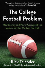 Title: The College Football Problem: How Money and Power Corrupted the Game and How We Can Fix That, Author: Rick Telander
