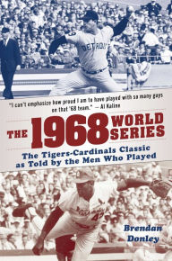 Download it books The 1968 World Series: The Tigers-Cardinals Classic as Told by the Men Who Played  9781683583547 by Brendan Donley