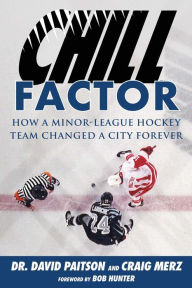 Title: Chill Factor: How a Minor-League Hockey Team Changed a City Forever, Author: David Paitson
