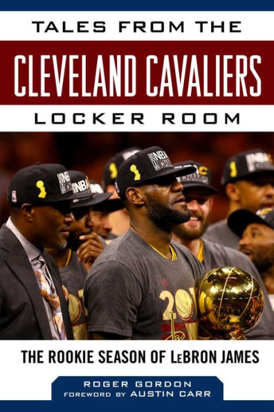 Tales from The Cleveland Cavaliers Locker Room: Rookie Season of LeBron James