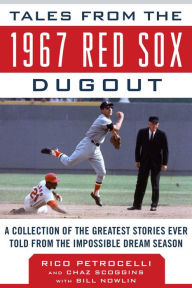 Title: Tales from the 1967 Red Sox Dugout: A Collection of the Greatest Stories Ever Told from the Impossible Dream Season, Author: Rico Petrocelli