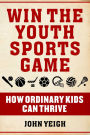 Win The Youth Sports Game: How Ordinary Kids Can Thrive