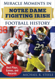 Amazon kindle books download pc Miracle Moments in Notre Dame Fighting Irish Football History: Best Plays, Games, and Records 9781683584377 in English by Michael R. Steele