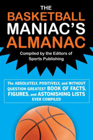 Free ebook downloads pdf files The Basketball Maniac's Almanac: The Absolutely, Positively, and Without Question Greatest Book of Fact, Figures, and Astonishing Lists Ever Compiled