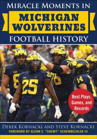 Title: Miracle Moments in Michigan Wolverines Football History: Best Plays, Games, and Records, Author: Derek Kornacki