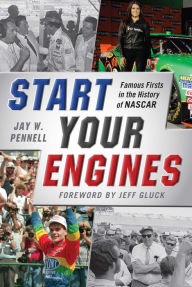 Title: Start Your Engines: Famous Firsts in the History of NASCAR, Author: Jay W. Pennell