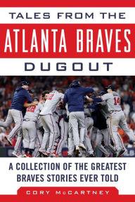 Title: Tales from the Atlanta Braves Dugout: A Collection of the Greatest Braves Stories Ever Told, Author: Cory McCartney