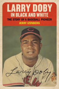 Title: Larry Doby in Black and White: The Story of a Baseball Pioneer, Author: Jerry Izenberg