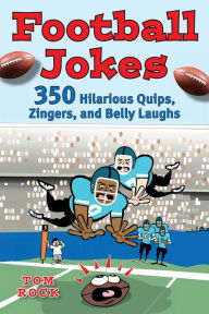 Title: Football Jokes: 350 Hilarious Quips, Zingers, and Belly Laughs, Author: Tom Rock