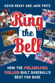 Title: Ring the Bell: Memorable Moments that Made Philadelphia Phillies Fans, Author: Kevin Reavy