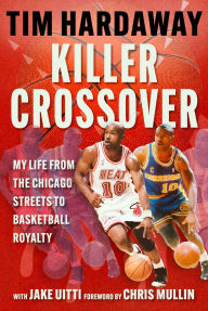 Title: Killer Crossover: My Life from the Chicago Streets to Basketball Royalty, Author: Tim Hardaway