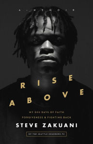 Title: Rise Above: My 500 Days of Faith, Forgiveness, and Fighting Back, Author: Steve Zakuani