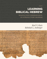 Title: Learning Biblical Hebrew: Reading for Comprehension: An Introductory Grammar, Author: Karl V. Kutz