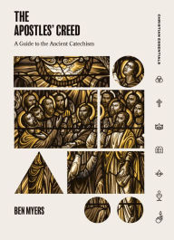 Title: The Apostles' Creed: A Guide to the Ancient Catechism, Author: Ben Myers
