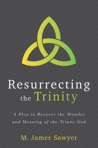 Resurrecting the Trinity: A Plea to Recover Wonder and Meaning of Triune God