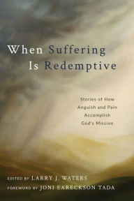 Title: When Suffering Is Redemptive: Stories of How Anguish and Pain Accomplish God's Mission, Author: Larry J. Water