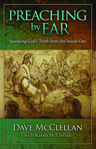Title: Preaching by Ear: Speaking God's Truth from the Inside out, Author: Dave McClellan