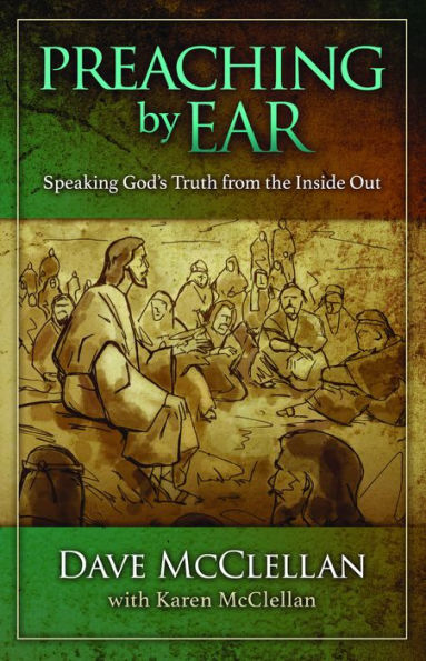 Preaching by Ear: Speaking God's Truth from the Inside out