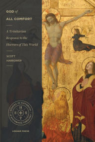 Title: God of All Comfort: A Trinitarian Response to the Horrors of This World, Author: Scott Harrower