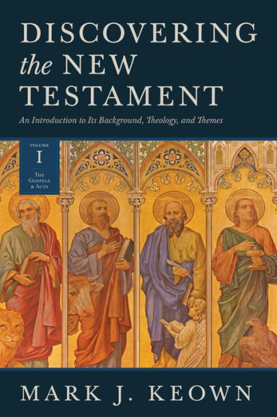 Discovering The New Testament: An Introduction to Its Background, Theology, and Themes (Volume I: Gospels Acts)