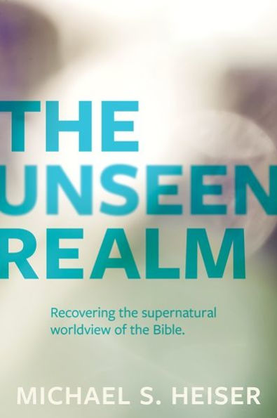 the Unseen Realm: Recovering Supernatural Worldview of Bible