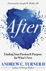 Title: After: Finding Your Passion and Purpose for What's Next, Author: Andrew C. Turner II