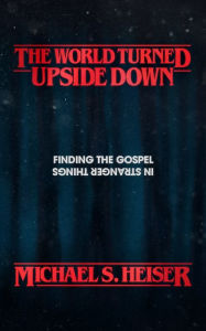 English book free download The World Turned Upside Down: Finding the Gospel in Stranger Things by Michael S. Heiser PDF CHM