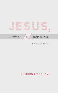 Title: Jesus, Divorce, and Remarriage: In Their Historical Setting, Author: Gordon J. Wenham