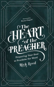 Title: The Heart of the Preacher: Preparing Your Soul to Proclaim the Word, Author: Rick Reed