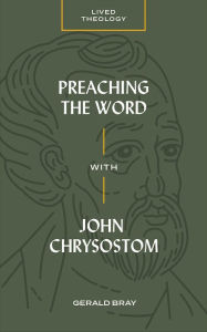 Title: Preaching the Word with John Chrysostom, Author: Gerald Bray