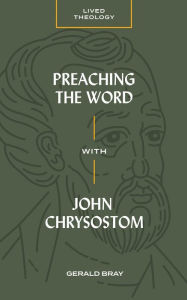 Title: Preaching the Word with John Chrysostom, Author: Gerald Bray