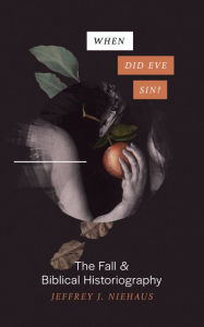 Title: When Did Eve Sin?: The Fall and Biblical Historiography, Author: Jeffrey Niehaus