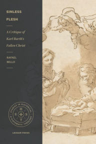 Title: Sinless Flesh: A Critique of Karl Barth's Fallen Christ, Author: Rafael Nogueira Bello