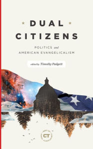 Title: Dual Citizens: Politics and American Evangelicalism, Author: Timothy D. Padgett
