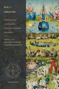 Title: Evil and Creation: Historical and Constructive Essays in Christian Dogmatics, Author: David Luy