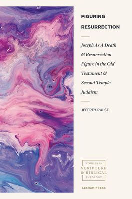Figuring Resurrection: Joseph as a Death and Resurrection Figure the Old Testament Second Temple Judaism