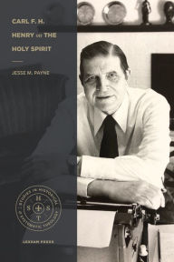 Title: Carl F. H. Henry on the Holy Spirit, Author: Jesse M. Payne