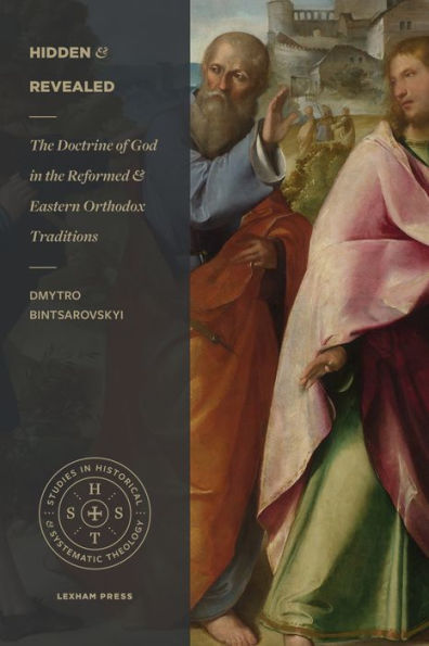 Hidden and Revealed: The Doctrine of God in the Reformed and Eastern Orthodox Traditions (Comparing the Theology of Herman Bavinck and John Meyendorff)