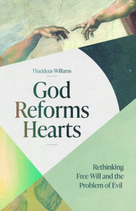 Google epub free ebooks download God Reforms Hearts: Rethinking Free Will and the Problem of Evil by Thaddeus Williams RTF MOBI 9781683594970 English version