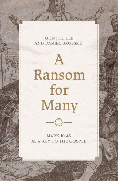 a Ransom for Many: Mark 10:45 as Key to the Gospel